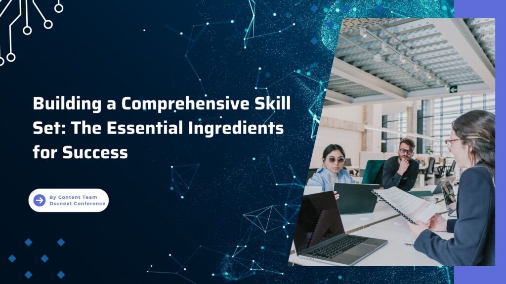 Building a Comprehensive Skill Set: The Essential Ingredients for Success