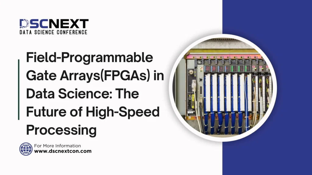 Field-Programmable Gate Arrays(FPGAs) in Data Science: The Future of High-Speed Processing